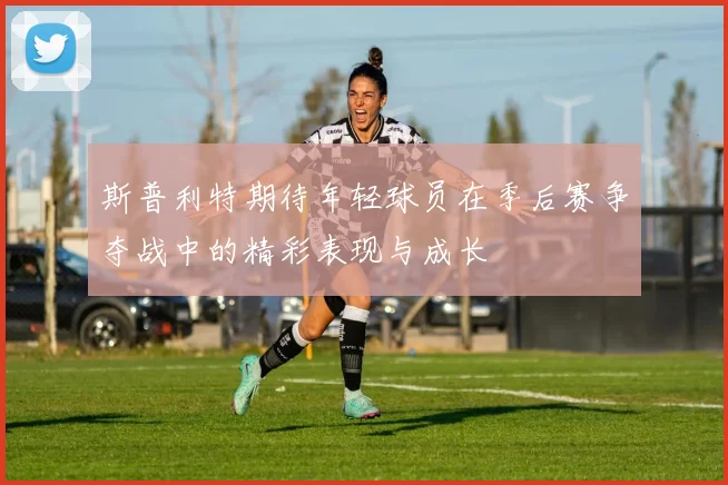 斯普利特期待年轻球员在季后赛争夺战中的精彩表现与成长