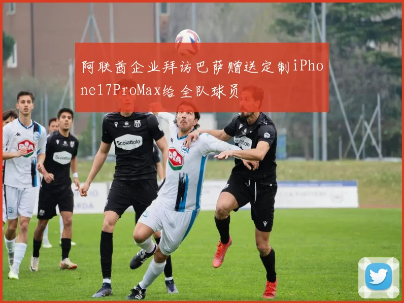阿联酋企业拜访巴萨赠送定制iPhone17ProMax给全队球员